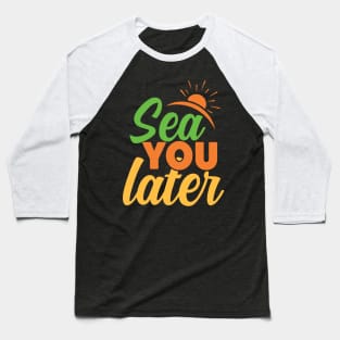 sea you later Baseball T-Shirt